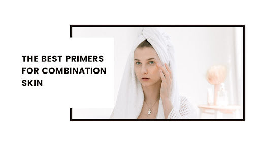 What Are The Best Primers For Combination Skin? – DODOSKIN